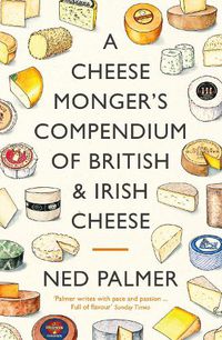 Cover image for A Cheesemonger's Compendium of British & Irish Cheese