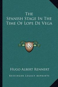 Cover image for The Spanish Stage in the Time of Lope de Vega