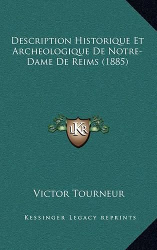 Cover image for Description Historique Et Archeologique de Notre-Dame de Reims (1885)