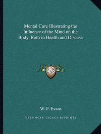 Cover image for Mental Cure Illustrating the Influence of the Mind on the Body, Both in Health and Disease