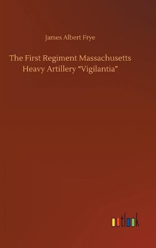 Cover image for The First Regiment Massachusetts Heavy Artillery  Vigilantia