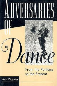 Cover image for Adversaries of Dance: From the Puritans to the Present