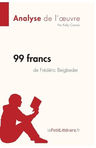 99 francs de Frederic Beigbeder (Analyse de l'oeuvre): Comprendre la litterature avec lePetitLitteraire.fr