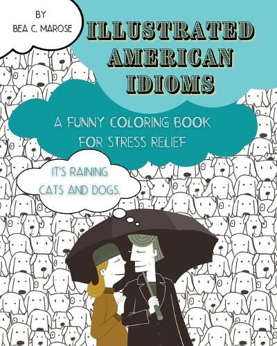 Cover image for Illustrated American Idioms - A Funny Coloring Book for Stress Relief: A coloring book suitable for both grownups and teenagers with funny illustrations. It can always be a perfect gift.