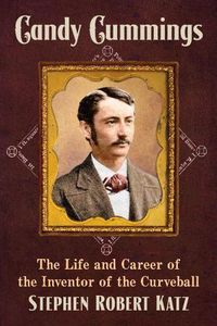 Cover image for Candy Cummings: The Life and Career of the Inventor of the Curveball