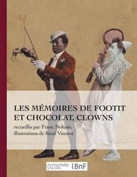 Cover image for Les Memoires de Footit Et Chocolat - Clowns (Ed. 1907): Recueillis Par Franc-Nohain, Illustrations En Couleurs