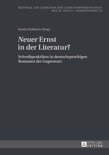 Neuer  Ernst in Der Literatur?: Schreibpraktiken in Deutschsprachigen Romanen Der Gegenwart