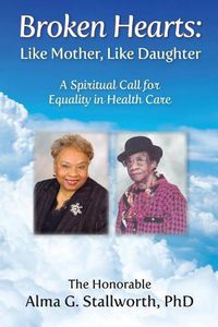 Cover image for Broken Hearts: Like Mother, Like Daughter: A Spiritual Call for Equality in Health Care