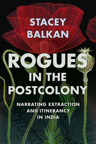 Cover image for Rogues in the Postcolony: Narrating Extraction and Itinerancy in India