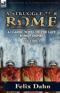 Cover image for A Struggle for Rome: A Classic Novel of the Late Roman Empire-Volume 1