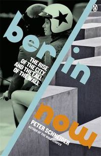 Cover image for Berlin Now: The Rise of the City and the Fall of the Wall