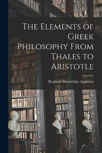 Cover image for The Elements of Greek Philosophy From Thales to Aristotle