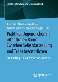 Cover image for Praktiken Jugendlicher Im OEffentlichen Raum - Zwischen Selbstdarstellung Und Teilhabeanspruchen: Ein Beitrag Zur Partizipationsdebatte