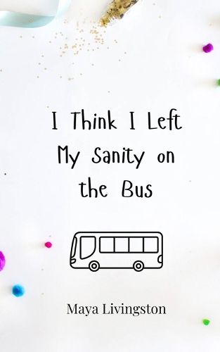 Cover image for I Think I Left My Sanity on the Bus