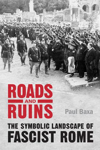 Cover image for Roads and Ruins: The Symbolic Landscape of Fascist Rome