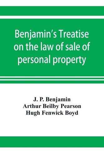 Cover image for Benjamin's Treatise on the law of sale of personal property, with references to the American decisions, and to the French code and civil law