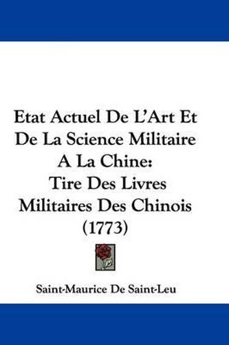 Cover image for Etat Actuel de L'Art Et de La Science Militaire a la Chine: Tire Des Livres Militaires Des Chinois (1773)