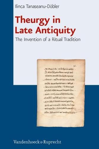 Theurgy in Late Antiquity: The Invention of a Ritual Tradition