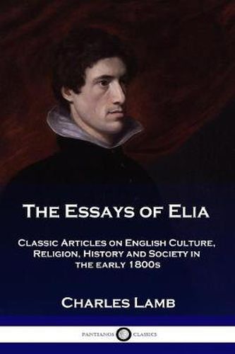 Cover image for The Essays of Elia: Classic Articles on English Culture, Religion, History and Society in the early 1800s