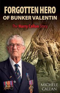 Cover image for Forgotten Hero of Bunker Valentin: The Harry Callan Story