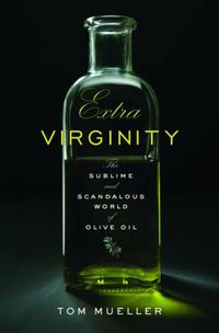 Cover image for Extra Virginity: The Sublime and Scandalous World of Olive Oil