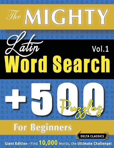 Cover image for The Mighty Latin Word Search - 500 Puzzles for Beginners - Delta Classics - Giant Edition - Find 10,000 Words, the Ultimate Challenge!