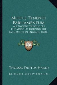 Cover image for Modus Tenendi Parliamentum: An Ancient Treatise on the Mode of Holding the Parliament in England (1846)