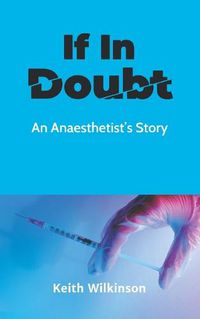 Cover image for If In Doubt: An Anaesthetist's Story