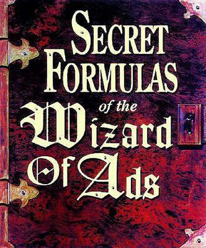 Secret Formulas of the Wizard of Ads: Turning Paupers into Princes and Lead into Gold