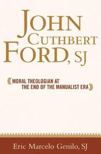 Cover image for John Cuthbert Ford, SJ: Moral Theologian at the End of the Manualist Era