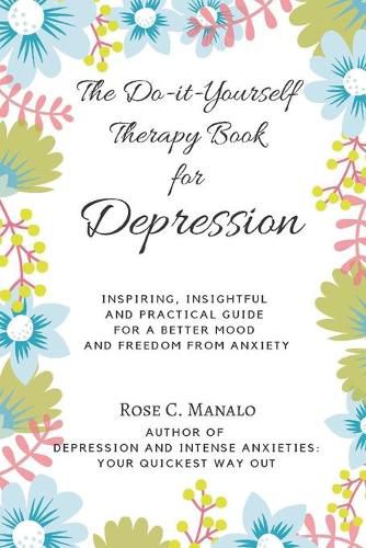 Cover image for The Do-it-Yourself Therapy Book for Depression: Inspiring, Insightful, and Practical Guide for a Better Mood and Freedom from Anxiety