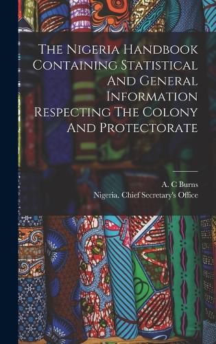 The Nigeria Handbook Containing Statistical And General Information Respecting The Colony And Protectorate