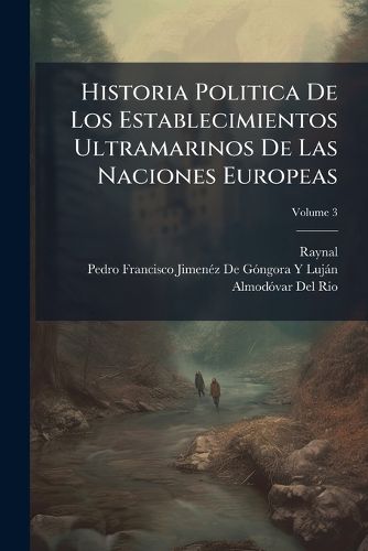 Cover image for Historia Politica de Los Establecimientos Ultramarinos de Las Naciones Europeas, Volume 3