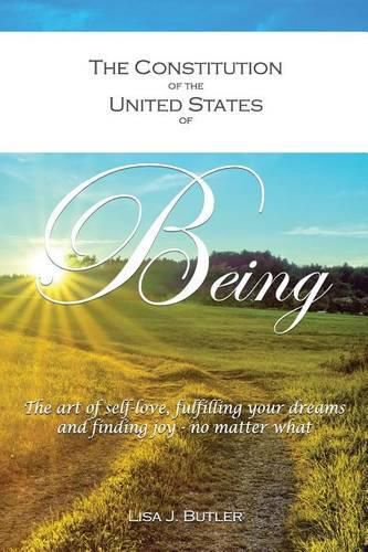 Cover image for The Constitution of the United States of Being: The art of self-love, fulfilling your dreams and finding joy - no matter what