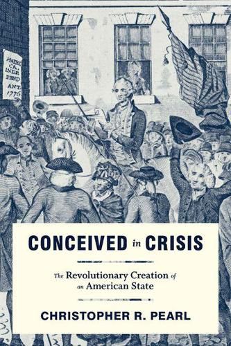 Cover image for Conceived in Crisis: The Revolutionary Creation of an American State