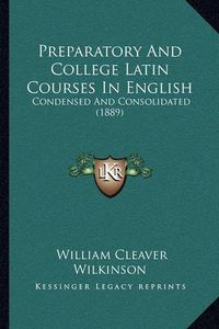 Cover image for Preparatory and College Latin Courses in English: Condensed and Consolidated (1889)