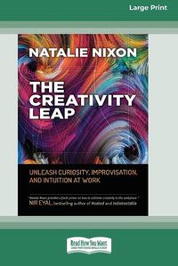 Cover image for The Creativity Leap: Unleash Curiosity, Improvisation, and Intuition at Work (16pt Large Print Edition)