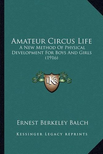 Cover image for Amateur Circus Life: A New Method of Physical Development for Boys and Girls (1916)