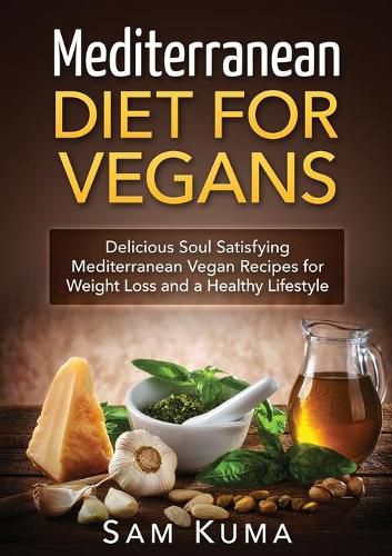 Mediterranean Diet: Mediterranean Diet for Vegans: Delicious Soul Satisfying Mediterranean Vegan Recipes for Weight Loss and a Healthy Lifestyle