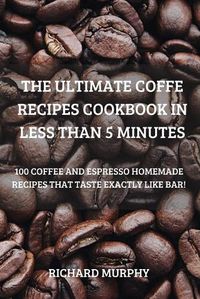 Cover image for The Ultimate Coffe Recipes Cookbook in Less Than 5 Minutes