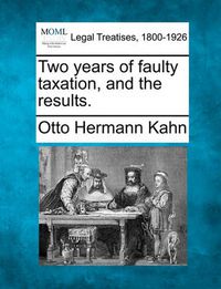 Cover image for Two Years of Faulty Taxation, and the Results.