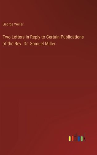 Cover image for Two Letters in Reply to Certain Publications of the Rev. Dr. Samuel Miller