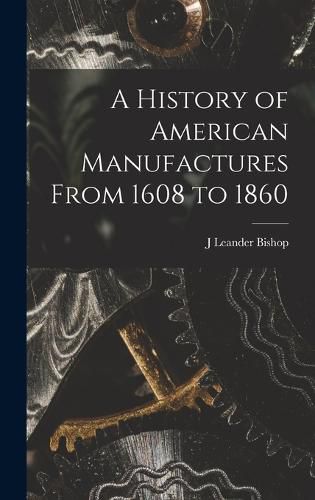 Cover image for A History of American Manufactures From 1608 to 1860