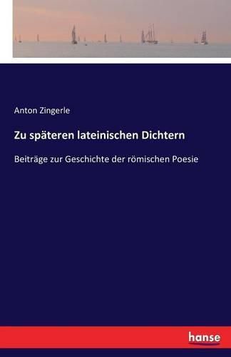 Zu spateren lateinischen Dichtern: Beitrage zur Geschichte der roemischen Poesie