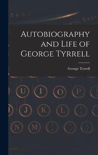 Cover image for Autobiography and Life of George Tyrrell