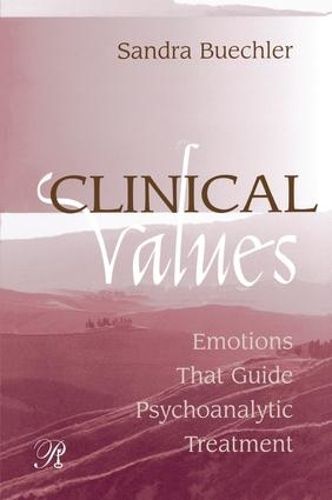 Cover image for Clinical Values: Emotions That Guide Psychoanalytic Treatment