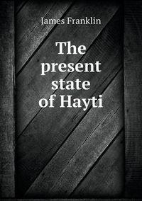 Cover image for The present state of Hayti