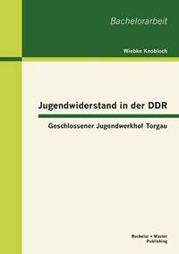 Cover image for Jugendwiderstand in der DDR: Geschlossener Jugendwerkhof Torgau