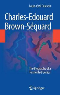 Cover image for Charles-Edouard Brown-Sequard: The Biography of a Tormented Genius