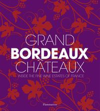 Cover image for Grand Bordeaux Chateaux: Inside the Fine Wine Estates of France